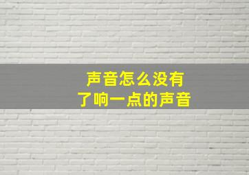 声音怎么没有了响一点的声音