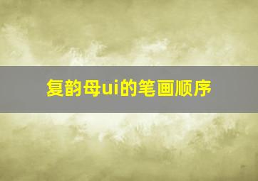 复韵母ui的笔画顺序