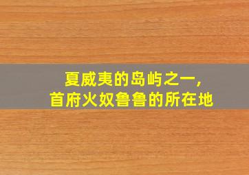 夏威夷的岛屿之一,首府火奴鲁鲁的所在地