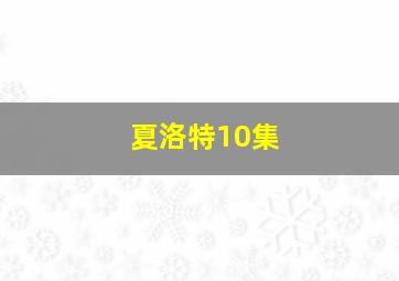 夏洛特10集