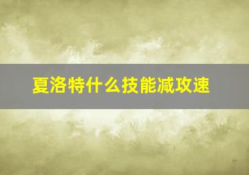 夏洛特什么技能减攻速