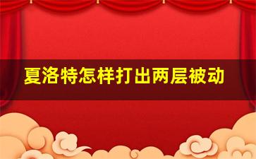 夏洛特怎样打出两层被动