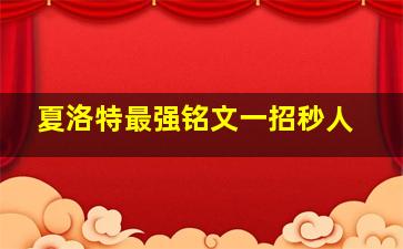 夏洛特最强铭文一招秒人