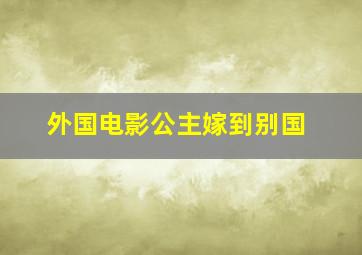 外国电影公主嫁到别国