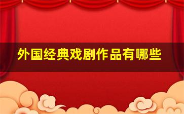 外国经典戏剧作品有哪些