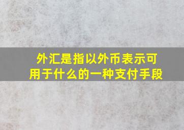 外汇是指以外币表示可用于什么的一种支付手段