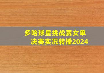 多哈球星挑战赛女单决赛实况转播2024