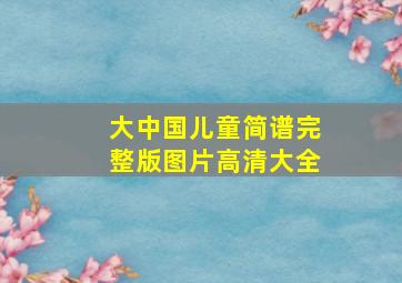 大中国儿童简谱完整版图片高清大全