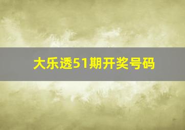 大乐透51期开奖号码