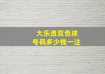 大乐透双色球号码多少钱一注