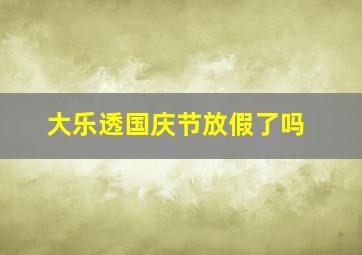 大乐透国庆节放假了吗