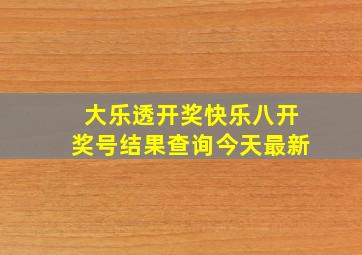 大乐透开奖快乐八开奖号结果查询今天最新