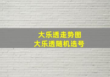 大乐透走势图大乐透随机选号