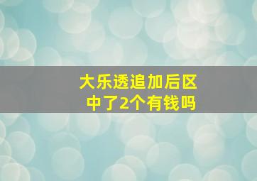 大乐透追加后区中了2个有钱吗