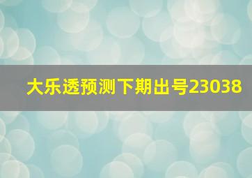 大乐透预测下期出号23038