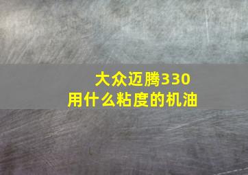 大众迈腾330用什么粘度的机油