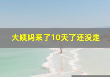 大姨妈来了10天了还没走