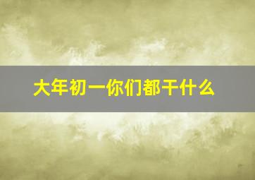 大年初一你们都干什么