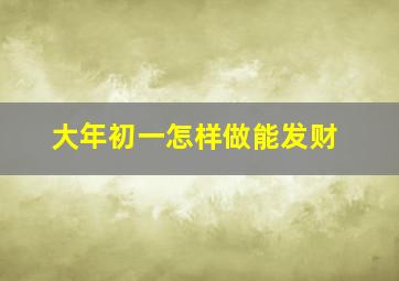 大年初一怎样做能发财