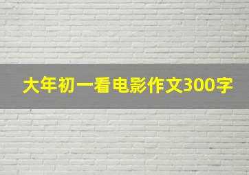 大年初一看电影作文300字