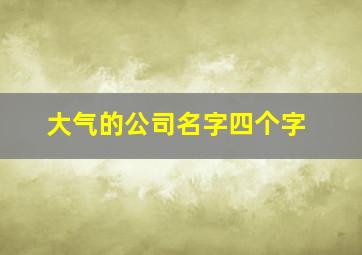 大气的公司名字四个字