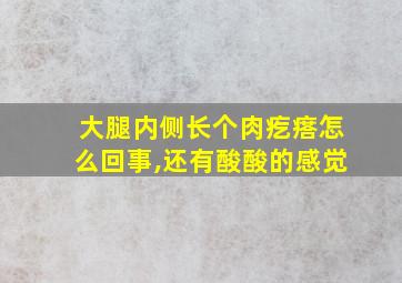 大腿内侧长个肉疙瘩怎么回事,还有酸酸的感觉