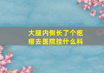 大腿内侧长了个疙瘩去医院挂什么科