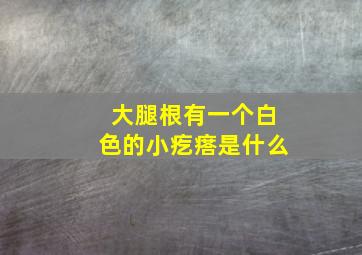 大腿根有一个白色的小疙瘩是什么