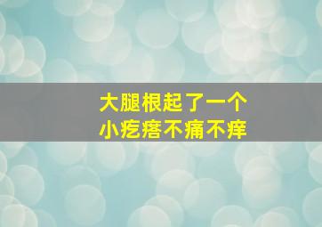 大腿根起了一个小疙瘩不痛不痒