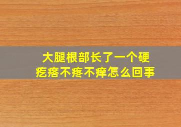 大腿根部长了一个硬疙瘩不疼不痒怎么回事