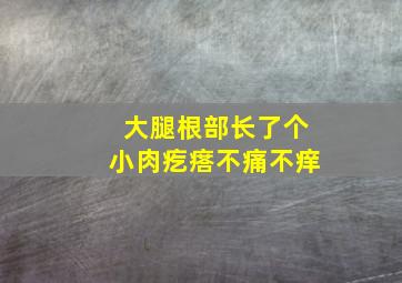 大腿根部长了个小肉疙瘩不痛不痒