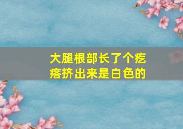 大腿根部长了个疙瘩挤出来是白色的