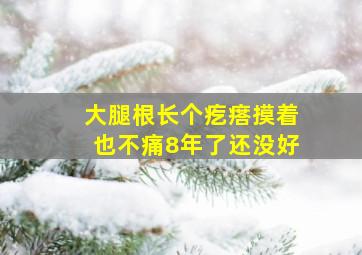 大腿根长个疙瘩摸着也不痛8年了还没好