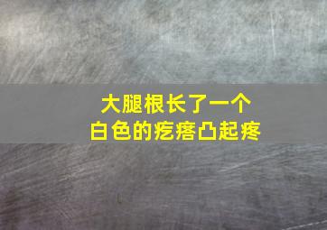 大腿根长了一个白色的疙瘩凸起疼