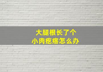 大腿根长了个小肉疙瘩怎么办