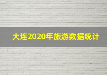 大连2020年旅游数据统计