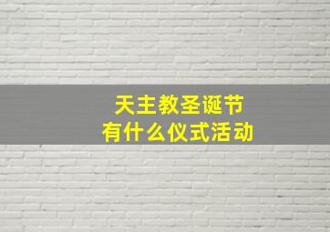 天主教圣诞节有什么仪式活动