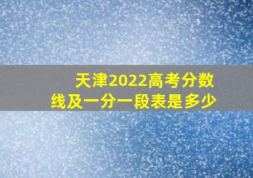 天津2022高考分数线及一分一段表是多少