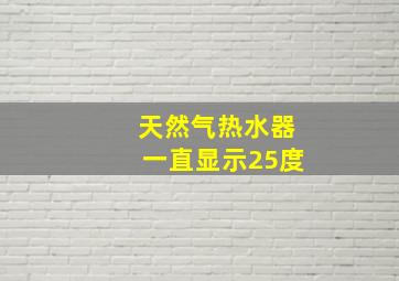 天然气热水器一直显示25度