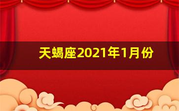 天蝎座2021年1月份