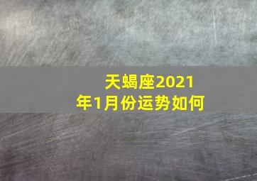 天蝎座2021年1月份运势如何