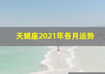 天蝎座2021年各月运势