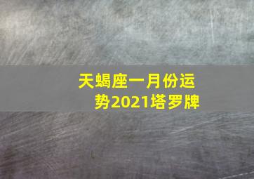 天蝎座一月份运势2021塔罗牌