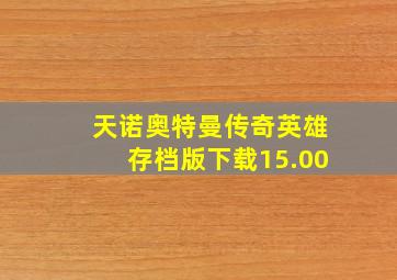 天诺奥特曼传奇英雄存档版下载15.00