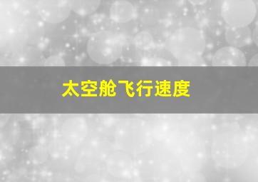 太空舱飞行速度