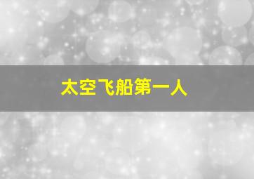 太空飞船第一人