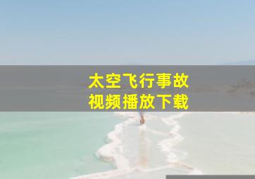 太空飞行事故视频播放下载