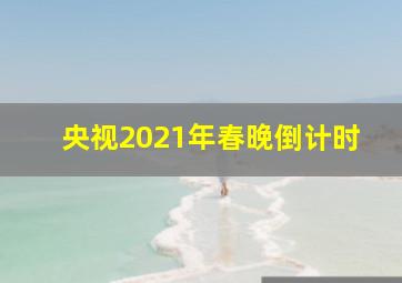 央视2021年春晚倒计时