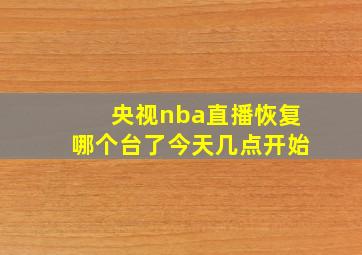 央视nba直播恢复哪个台了今天几点开始