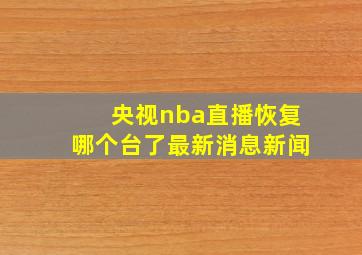 央视nba直播恢复哪个台了最新消息新闻